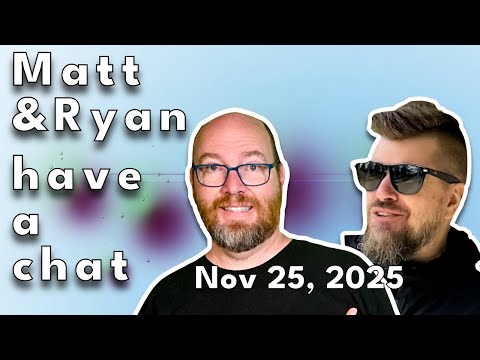 Matt and Ryan have a chat on November 25, 2025