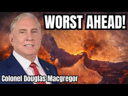 Colonel Douglas Macgregor: Worst of Iran War Still Ahead