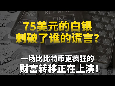75美元的白银刺破了谁的谎言?一场比比特币更疯狂的财富转移正在上演,而你还在盯着纳斯达克!