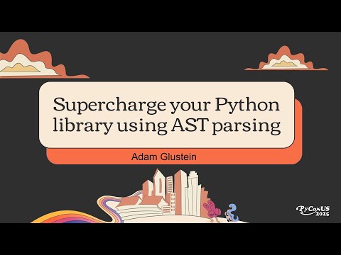 Supercharge your Python library using AST parsing - Adam Glustein