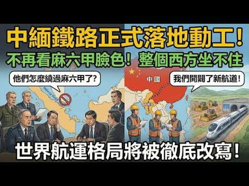 等待十八年,終於開工!中緬鐵路有多牛?直接打破麻六甲海峽航運霸權,看完徹底震撼
