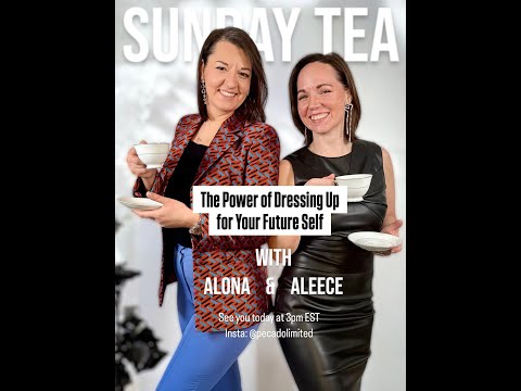Sunday Tea with Alona & Aleece - "The Power of Dressing for Your Future Self"