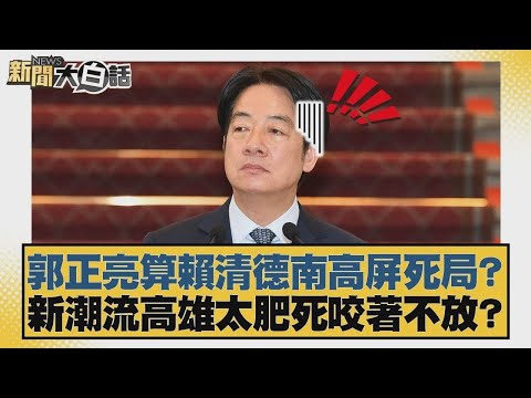 郭正亮算賴清德南高屏死局?新潮流高雄太肥死咬著不放?【#新聞大白話】20251209-2|#葉元之 #李勝峰 #陳揮文 @tvbstalk
