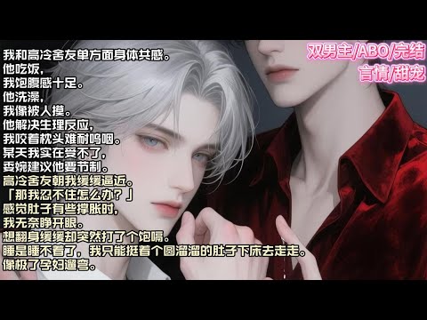 我和高冷舍友单方面身体共感。他吃饭,我饱腹感十足。他洗澡,我像被人摸。他解决生理反应,我咬着枕头难耐呜咽。#现实 #校园 #小说 #故事 #情感 #言情 #双男主 #ABO #甜宠