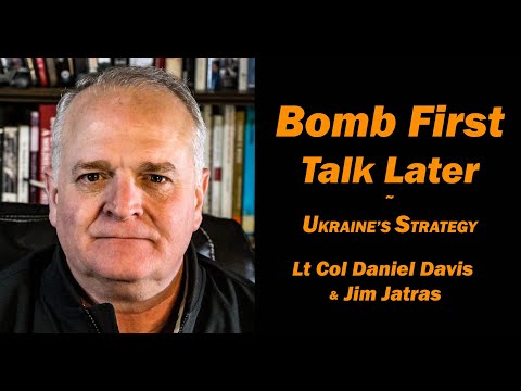 Bomb First, Talk Later: Ukraine's Strategy /Lt Col Daniel Davis & Jim Jatras