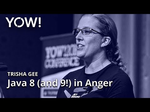 Java 8 (and 9!) in Anger • Trisha Gee • YOW! 2016
