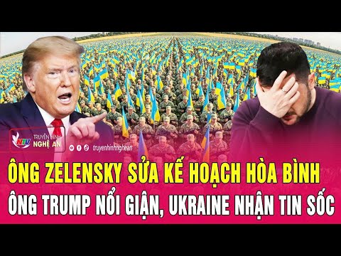 Thời sự quốc tế: Ông Zelensky sửa kế hoạch hòa bình; Ông Trump nổi giận, Ukraine nhận tin sốc
