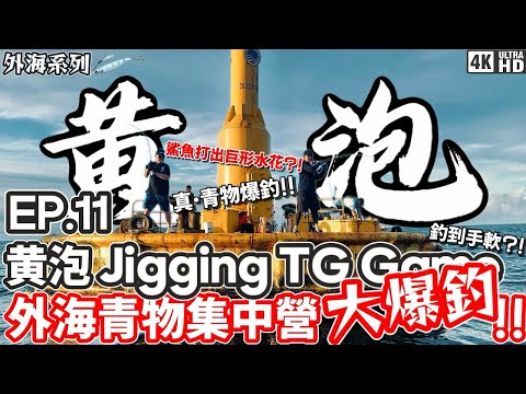 【外海系列】黃泡 Jigging TG Game #11|黃泡|青物s|外海青物集中營大爆釣!!1.5小時爆2個110L箱?! 真·爆釣!!|4K|奸仔