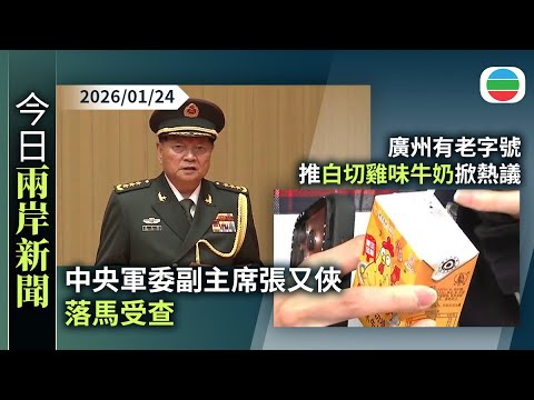 今日兩岸新聞重點:中央軍委副主席張又俠、聯合參謀部參謀長劉振立落馬受查|廣州有老字號推白切雞味牛奶掀熱議 公司稱冀推廣「廣貨」|無綫新聞|TVB News|2026/01/24
