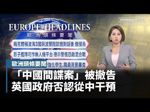 「中國間諜案」被撤告 英國政府否認從中干預|歐洲頭條要聞|#鏡新聞