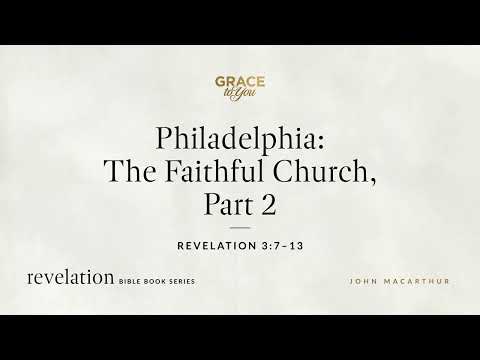 Philadelphia: The Faithful Church, Part 2 (Revelation 3:7–13) John MacArthur