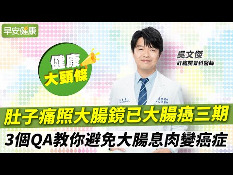 醫師提醒:這種人再養生也要照大腸鏡!3個QA避免大腸息肉變腸癌︱吳文傑 肝膽腸胃科醫師【早安健康X健康大頭條】