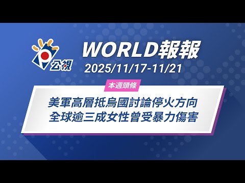 《World報報》美軍高層抵烏國討論停火方向 全球逾三成女性曾受暴力傷害|2025/11/17-11/21