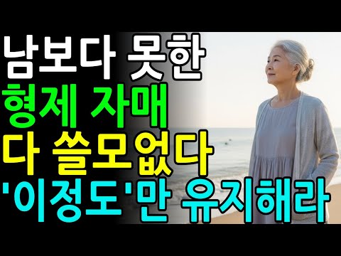 늙을수록 형제 자매가 멀어지는 이유 7가지ㅣ남보다 못한 사이 되는이유ㅣ노년지혜ㅣ삶의철학