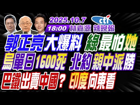【中天辣晚報】#郭正亮#蔡正元#帥化民! 郭正亮大爆料 綠最怕她! 烏單日1600死 北約親中派勝! 巴鐵出賣中國? 印度向東看! | 林嘉源辣晚報20251007完整版@中天新聞CtiNews