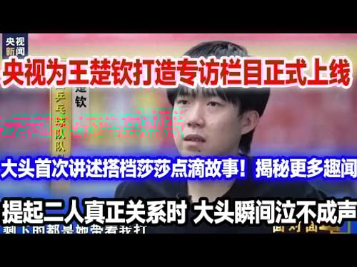 央视专访王楚钦正片正式上线!王楚钦节目首次公开搭档孙颖莎点滴故事,难怪莎莎多次翻白眼!原来是这个原因
