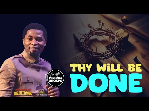 THY WILL BE DONE ON EARTH - Apostle Michael Orokpo