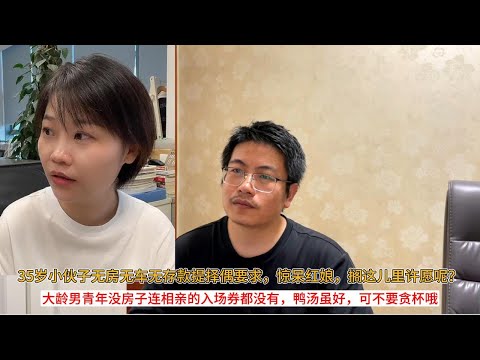 35岁小伙子无房无车无存款提择偶要求,惊呆红娘,搁这儿里许愿呢?大龄男青年没房子连相亲的入场券都没有,鸭汤虽好,可不要贪杯哦