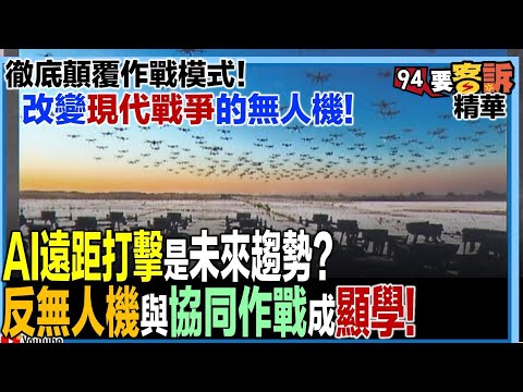 徹底顛覆作戰模式!改變現代戰爭的無人機!AI遠距打擊是未來趨勢?反無人機與協同作戰成顯學!【94要客訴 精華】
