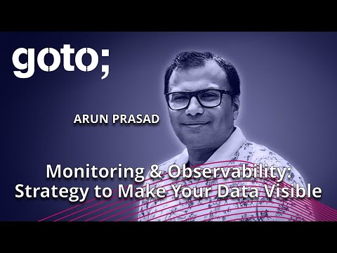 Monitoring & Observability: Strategy to Make Your Data Visible • Arun Prasad • GOTO 2024