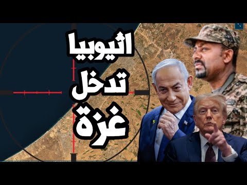 امريكا تطلب من الجيش الاثيوبي دخول غزة على الحدود المصرية !