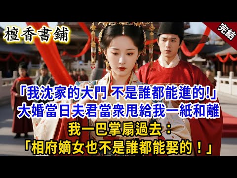 【完結古言爽文】“我沈家的大門,不是誰都能進的!”大婚當日夫君當衆甩給我一紙和離書,我一巴掌扇過去:“相府嫡女也不是誰都能娶的!”#小説 #古風 #原創 #爽文 #大女主 #逆襲 #打臉 #先婚后爱