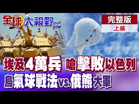 埃及4萬部隊"圍魏救趙" 警告有能力擊敗以色列!烏克蘭首見"大規模氣球戰"!烏軍連續打擊俄羅斯煉油廠【全球大視野】完整版上集 @全球大視野Global_Vision