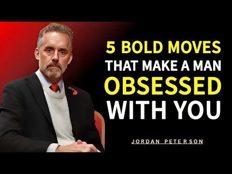 5 Bold Moves That Make a Man Obsessed With You | Jordan Peterson
