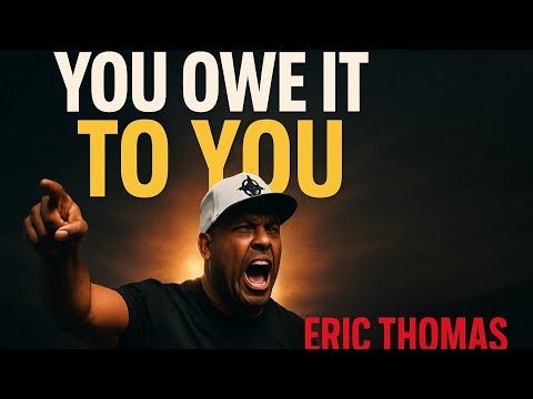 You Owe It To You | Eric Thomas Motivational Speech