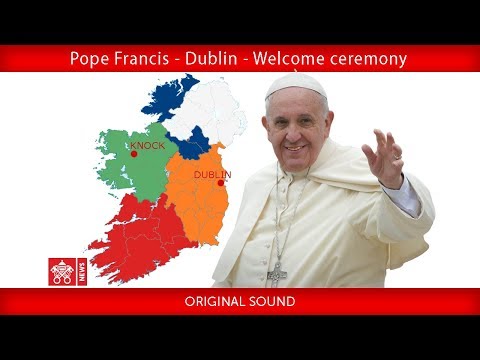 Pope Francis - Dublin -Official Welcome