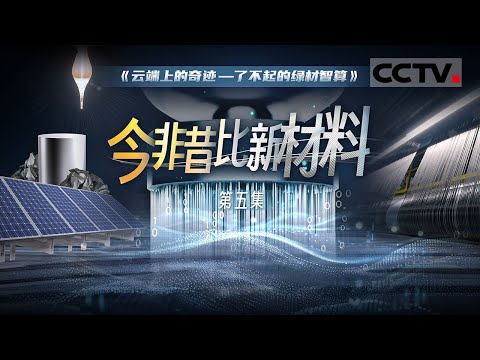 《云端上的奇迹——了不起的绿材智算》05 今非昔比新材料:青藏高原铸就中国“材”智 打破技术壁垒 领跑材料革命新赛道!【CCTV纪录】