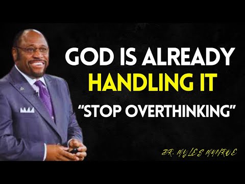 God Is Already Handling It – Just Stop Overthinking | Myles Munroe Best Speech