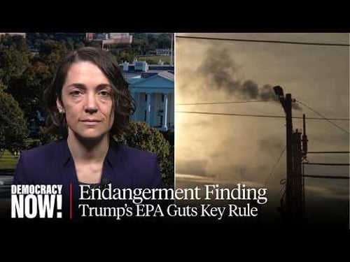 “Devastating”: Trump EPA to Scrap Landmark Climate Finding in Pro-Fossil Fuel Deregulatory Push