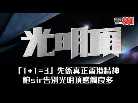 「1+1=3」先係真正香港精神|鮑sir告別光明頂感觸良多