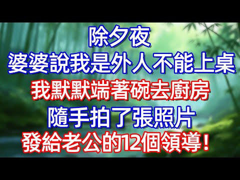 除夕夜婆婆說我是外人 不能上桌 我默默端著碗去廚房随手拍了張照片 發給老公的12個領導!#情感故事 #生活經驗 #為人處世 #老年生活#故事