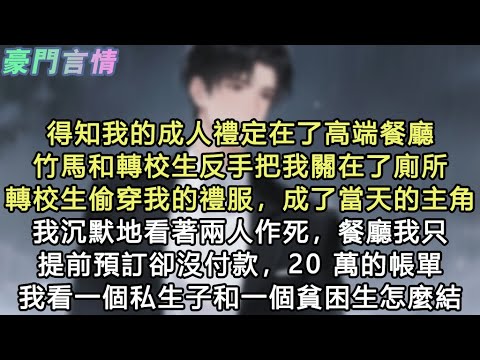 得知我的成人禮定在了高端餐廳,竹馬和轉校生反手把我關在了廁所,轉校生偷穿我的禮服,成了當天的主角,我沉默地看著兩人作死,餐廳我只提前預訂卻沒付款,20 萬的帳單我看一個私生子和一#小說 #愛情 #故事