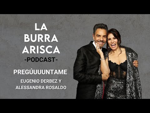 LA BURRA ARISCA | EP 189: PREGÚUUUNTAME | EUGENIO DERBEZ Y ALESSANDRA ROSALDO