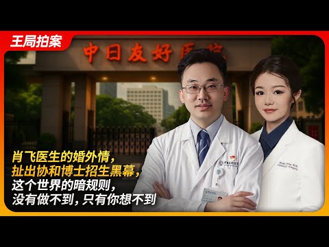 肖飞医生的婚外情,扯出协和博士招生黑幕,这世界的暗规则,没有做不到,只有你想不到 |肖飞|协和医院|董袭莹|4+4 临床医学试点班|中日友好医院|王局拍案 20250501