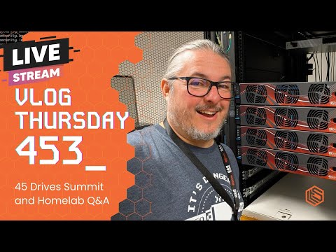 VLOG Thursday 453: 45 Drives Summit and Homelab Q&A