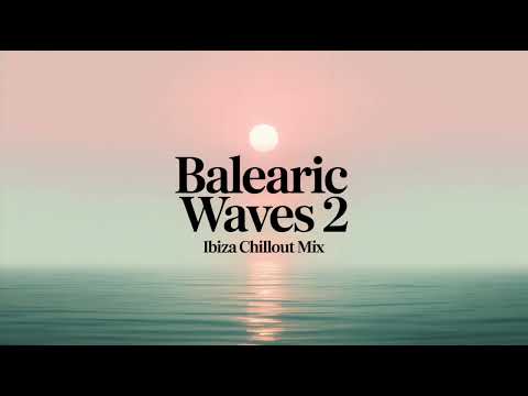 Balearic Waves Part 2 β Ibiza Sunset Chillout Mix | Relaxing Balearic Lounge Music & Beach Vibes