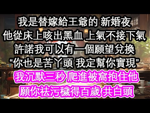 我是替嫁給王爺的 新婚夜他從床上咳出黑血 上氣不接下氣許諾我可以有一個願望兌換“你也是苦丫頭 我定幫你實現”我沉默三秒 爬進被窩抱住他願你祛污穢得百歲 共白頭【花開】【愛情】【生活】