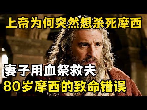 为何上帝想杀死自己的仆人,妻子用血祭救回摩西,揭开80岁摩西的致命疏忽。