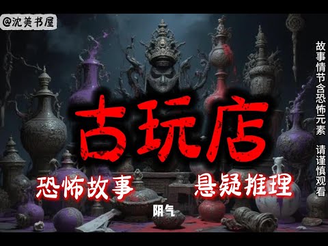 《古玩店》完结故事,一口气看完35分钟睡前故事,陈正系列。 #民间故事#恐怖故事#一口气看完系列#动漫解说#睡前故事