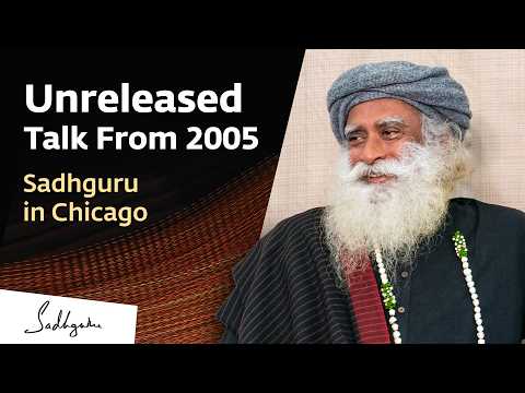 Unreleased Talk From 2005 – Sadhguru in Chicago | Sadhguru