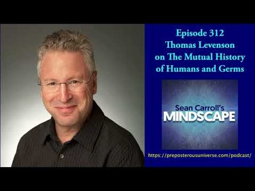 Mindscape 312 | Thomas Levenson on the Mutual History of Humans and Germs