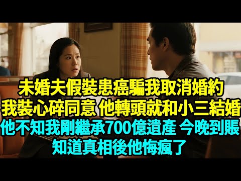 未婚夫假裝患癌騙我取消婚約,我裝心碎同意,他轉頭就和小三結婚,他不知我剛繼承700億遺產,今晚到賬,知道真相後他悔瘋了...#人生新篇章