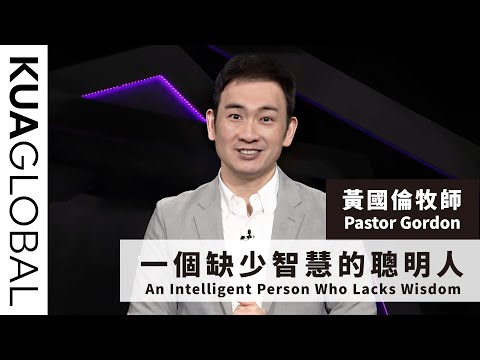 【一個缺少智慧的聰明人 An Intelligent Person Who Lacks Wisdom】黃國倫牧師 Pastor Gordon
