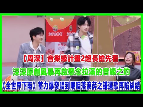 【周深】音樂緣計畫2超長搶先看:深深原創風暴再啟,懸念拉滿的音緣之約,《全世界下雨》蓄力爆發唱到哽咽落淚,薛之謙選歌再陷糾結!爆燈環節薛之謙主動將機會讓給蔣敦豪!#周深#音樂緣計畫2