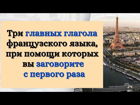 Три главных глагола французского языка, при помощи которых вы заговорите с первого раза