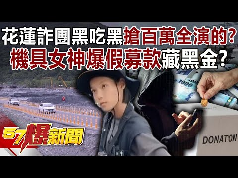 花蓮詐團黑吃黑搶百萬全演的? 機具女神爆假募款藏黑金?-李家名 徐俊相《57爆新聞》@57BreakingNews
